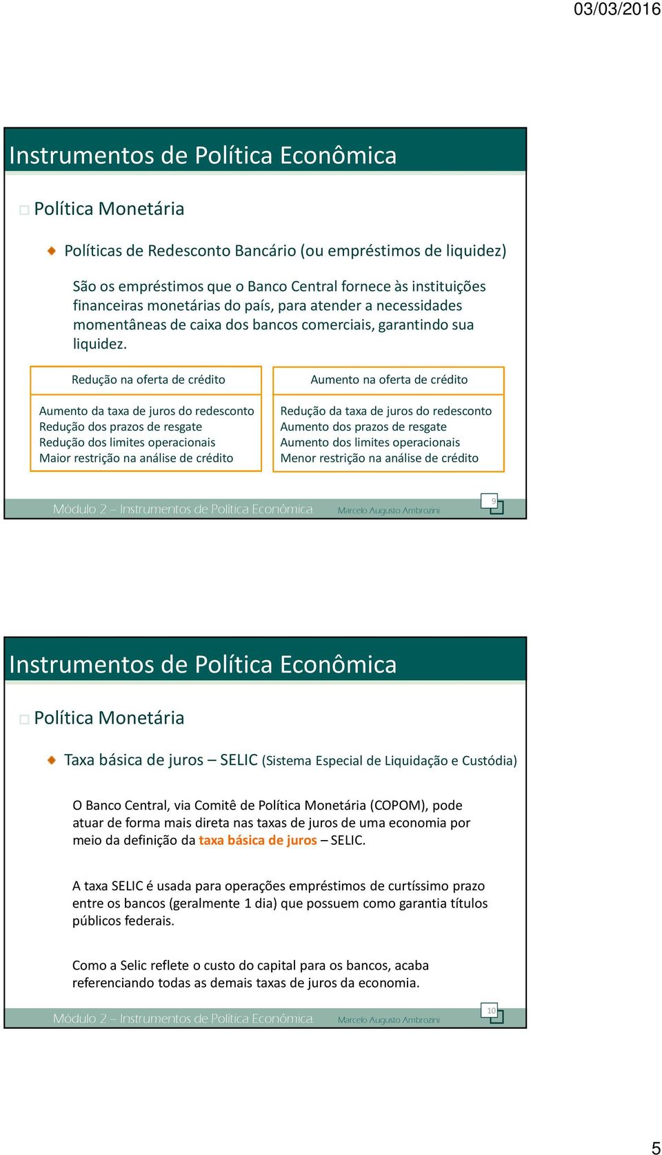 Redução na oferta de crédito Aumento da taxa de juros do redesconto Redução dos prazos de resgate Redução dos limites operacionais Maior restrição na análise de crédito Aumento na oferta de crédito