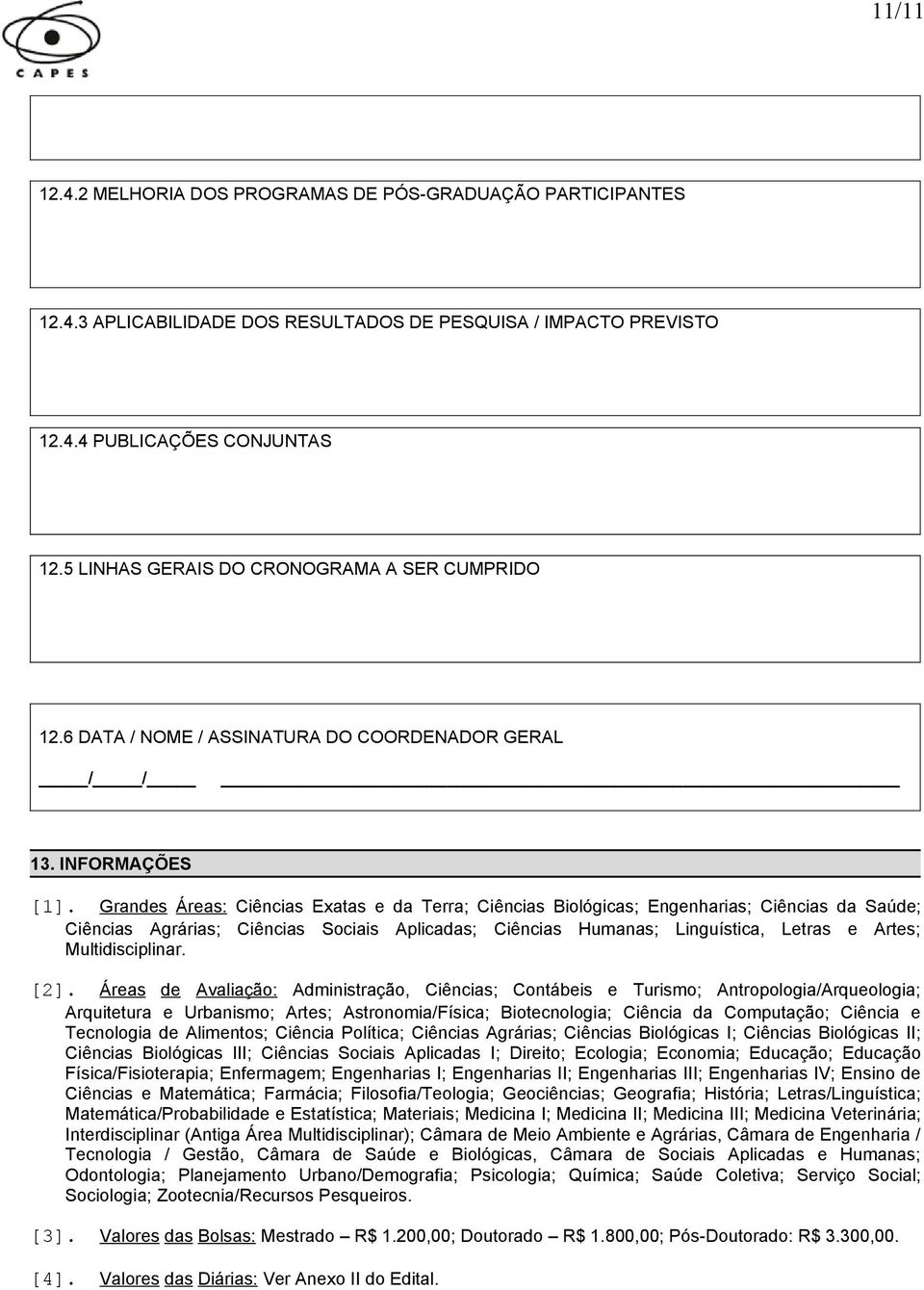 Grandes Áreas: Ciências Exatas e da Terra; Ciências Biológicas; Engenharias; Ciências da Saúde; Ciências Agrárias; Ciências Sociais Aplicadas; Ciências Humanas; Linguística, Letras e Artes;