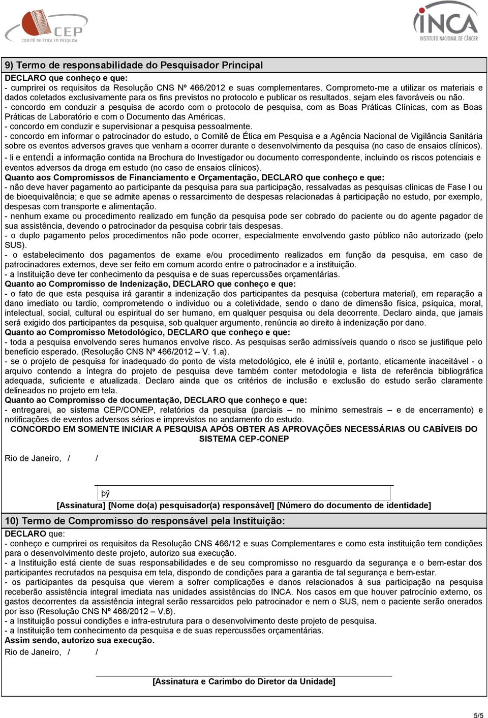 - concordo em conduzir a pesquisa de acordo com o protocolo de pesquisa, com as Boas Práticas Clínicas, com as Boas Práticas de Laboratório e com o Documento das Américas.