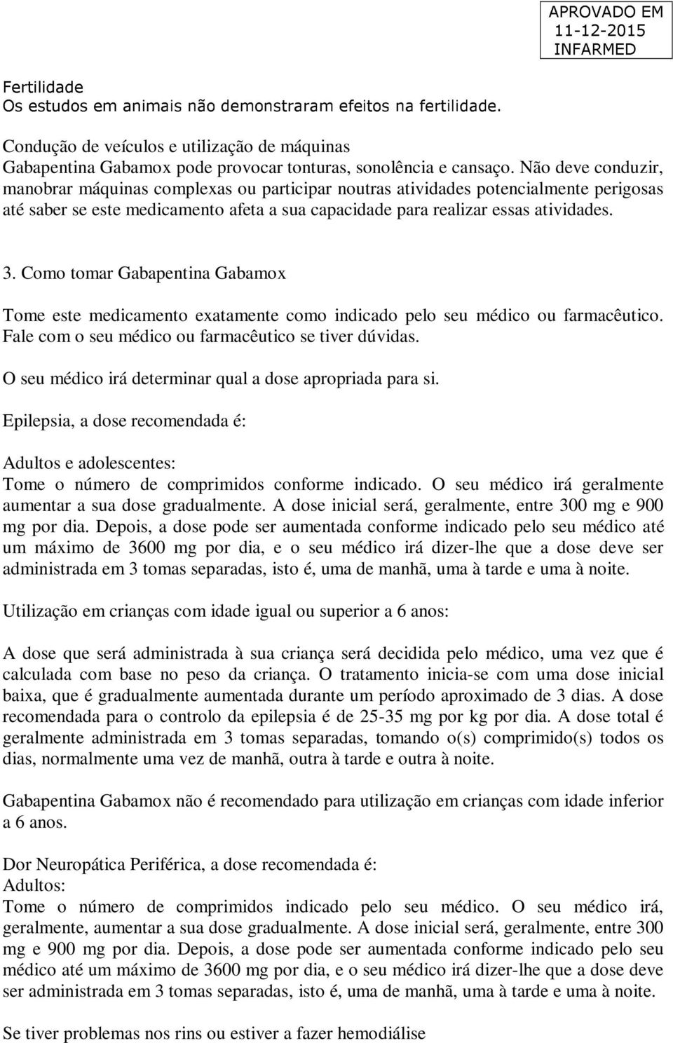 Como tomar Gabapentina Gabamox Tome este medicamento exatamente como indicado pelo seu médico ou farmacêutico. Fale com o seu médico ou farmacêutico se tiver dúvidas.