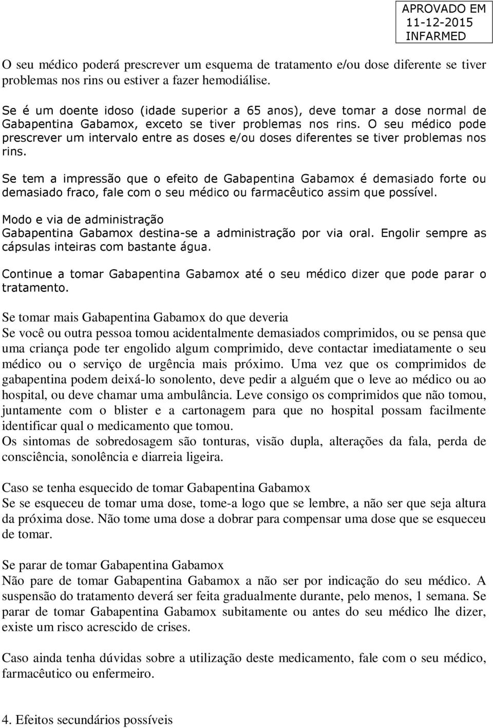 O seu médico pode prescrever um intervalo entre as doses e/ou doses diferentes se tiver problemas nos rins.