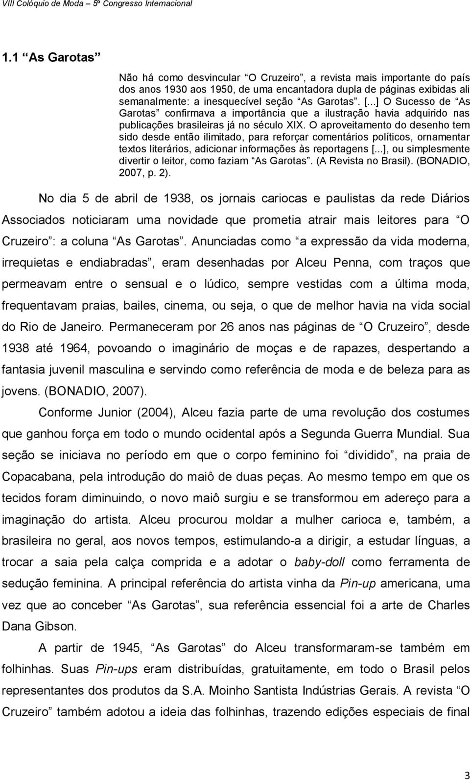 O aproveitamento do desenho tem sido desde então ilimitado, para reforçar comentários políticos, ornamentar textos literários, adicionar informações às reportagens [.