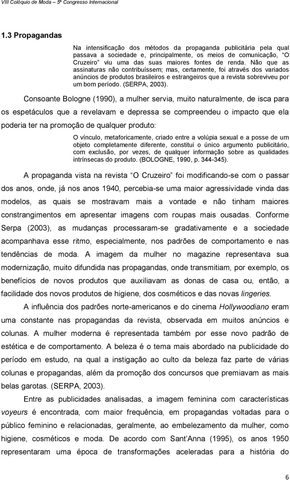 Consoante Bologne (1990), a mulher servia, muito naturalmente, de isca para os espetáculos que a revelavam e depressa se compreendeu o impacto que ela poderia ter na promoção de qualquer produto: O