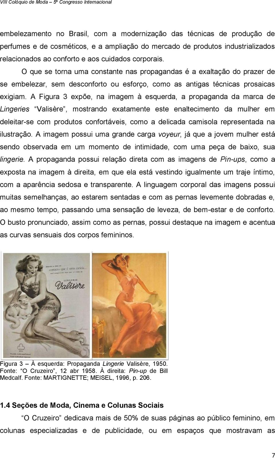 A Figura 3 expõe, na imagem à esquerda, a propaganda da marca de Lingeries Valisère, mostrando exatamente este enaltecimento da mulher em deleitar-se com produtos confortáveis, como a delicada