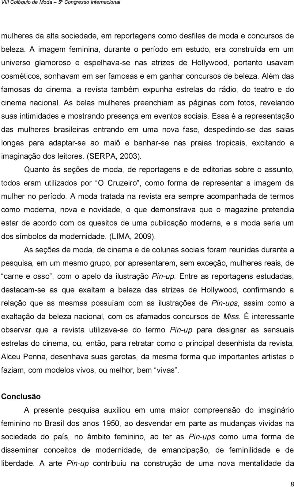 concursos de beleza. Além das famosas do cinema, a revista também expunha estrelas do rádio, do teatro e do cinema nacional.