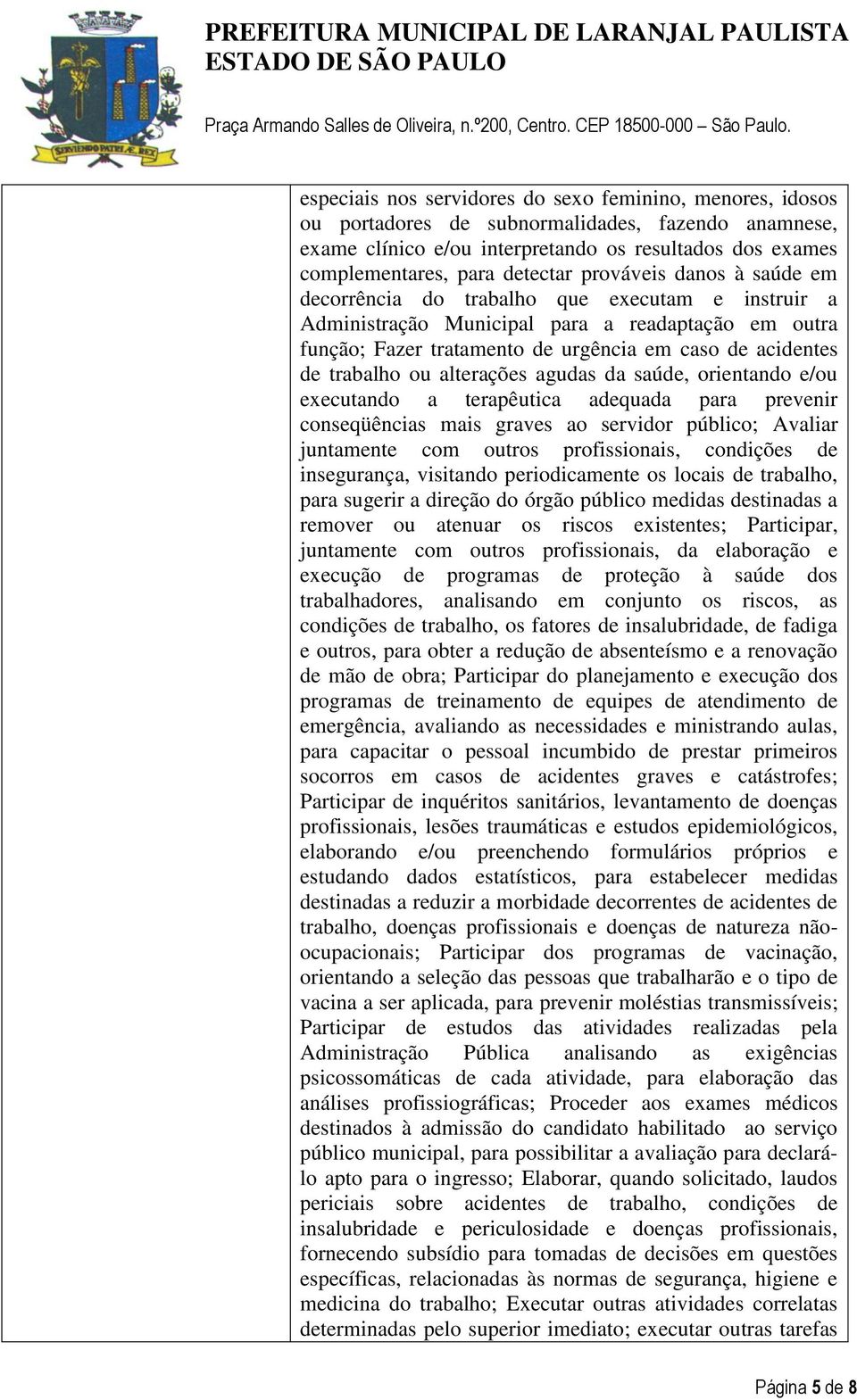 ou alterações agudas da saúde, orientando e/ou executando a terapêutica adequada para prevenir conseqüências mais graves ao servidor público; Avaliar juntamente com outros profissionais, condições de