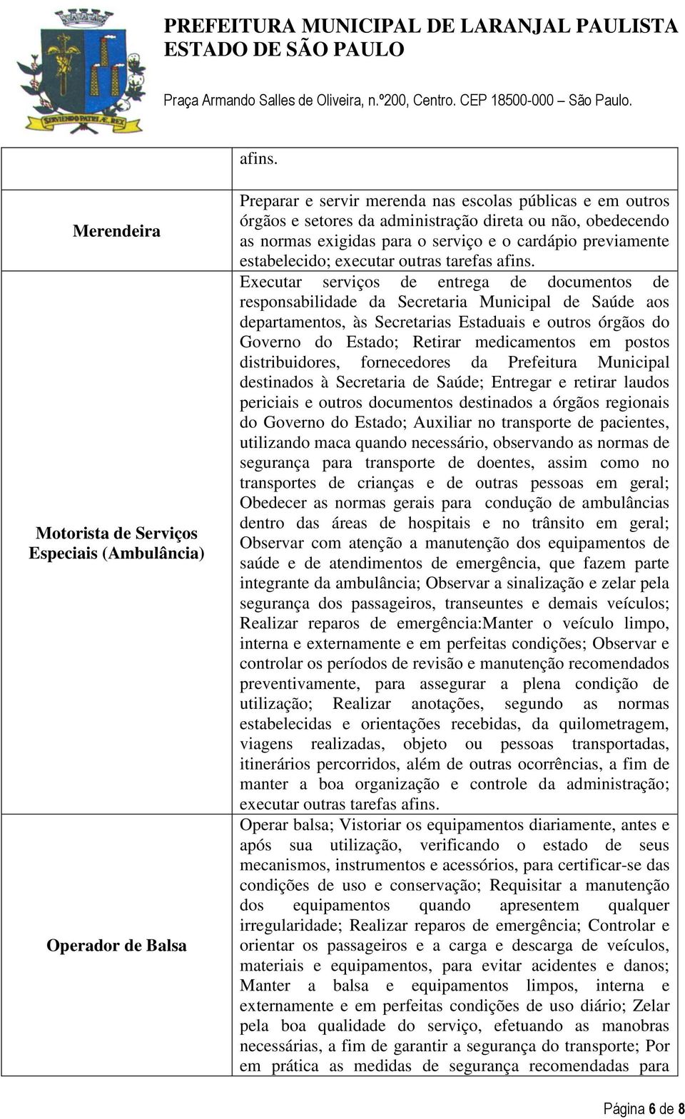 normas exigidas para o serviço e o cardápio previamente estabelecido; executar outras tarefas  Executar serviços de entrega de documentos de responsabilidade da Secretaria Municipal de Saúde aos