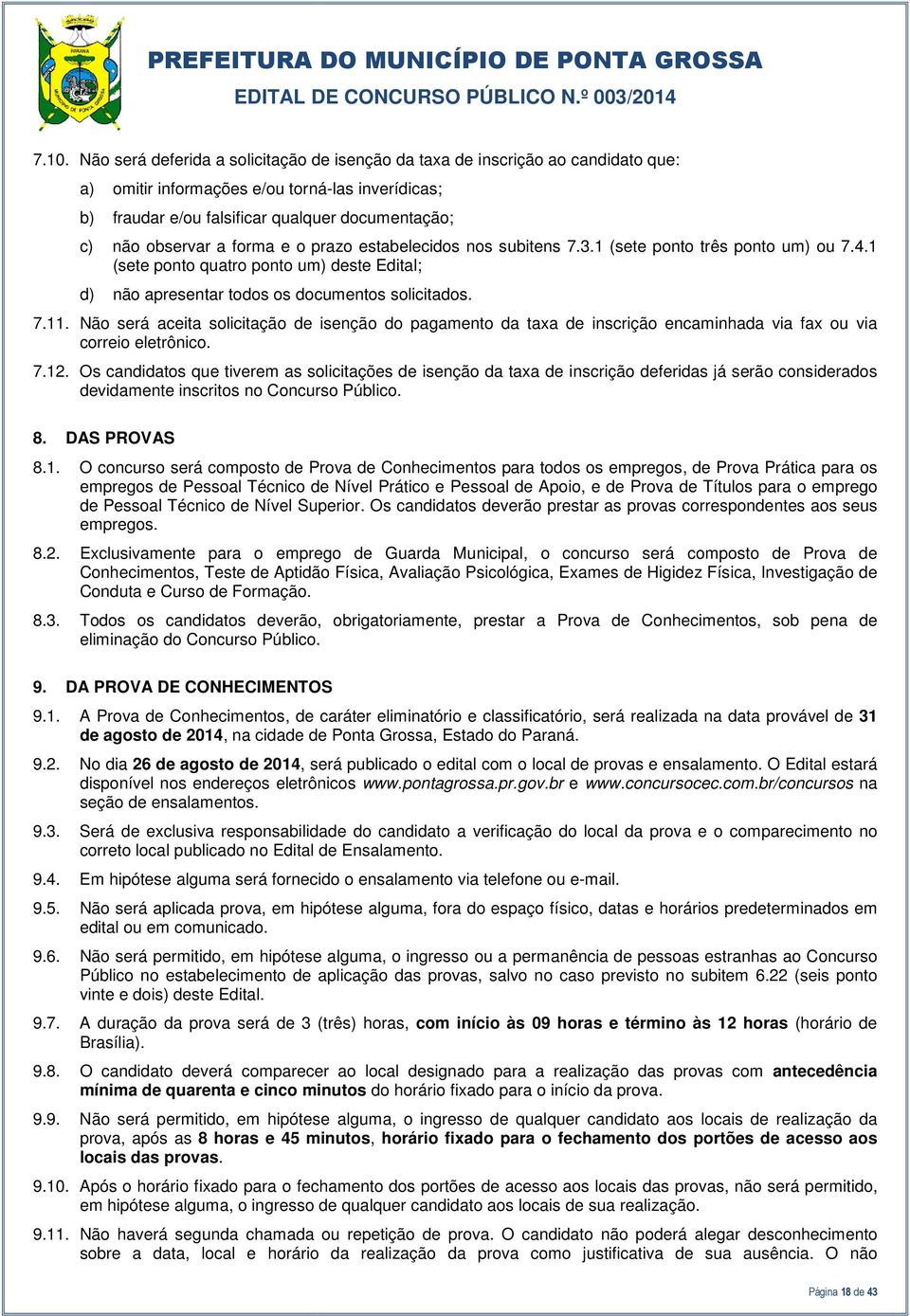 Não será aceita solicitação de isenção do pagamento da taxa de inscrição encaminhada via fax ou via correio eletrônico. 7.12.