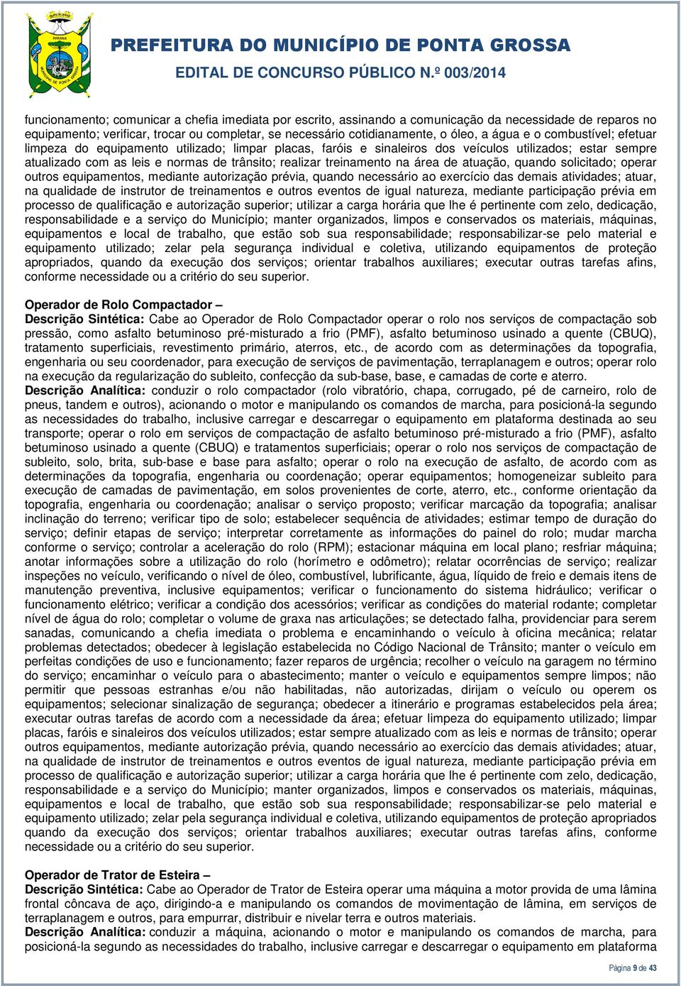 na área de atuação, quando solicitado; operar outros equipamentos, mediante autorização prévia, quando necessário ao exercício das demais atividades; atuar, na qualidade de instrutor de treinamentos