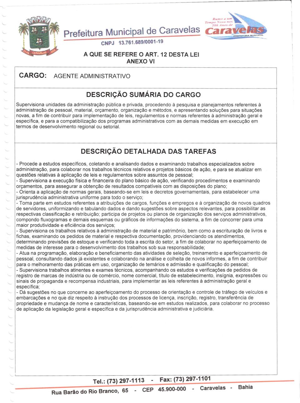 orçamento, organização e métodos, e apresentando soluções para situações novas, a fim de contribuir para implementação de leis, regulamentos e normas referentes à administração geral e específica, e