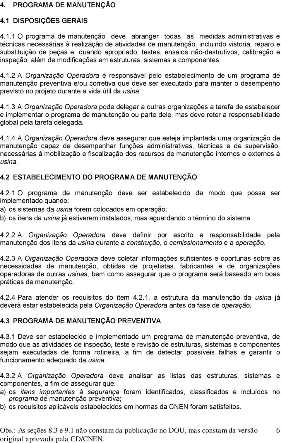 1 O programa de manutenção deve abranger todas as medidas administrativas e técnicas necessárias à realização de atividades de manutenção, incluindo vistoria, reparo e substituição de peças e, quando