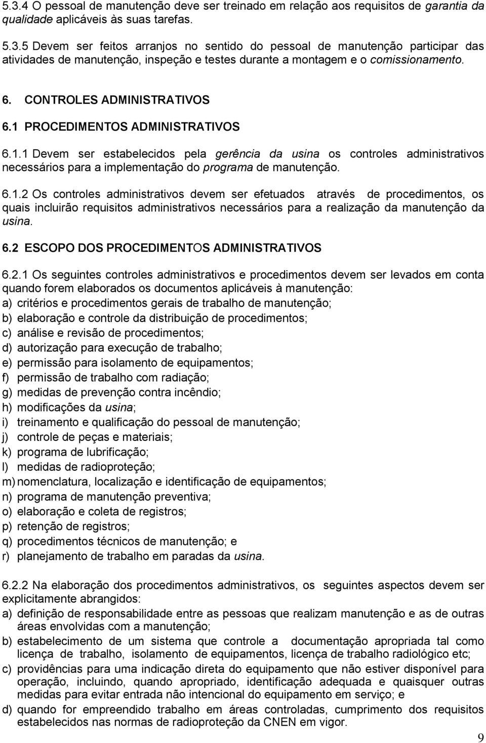 6.1.2 Os controles administrativos devem ser efetuados através de procedimentos, os quais incluirão requisitos administrativos necessários para a realização da manutenção da usina. 6.