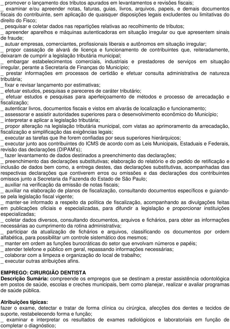 apreender aparelhos e máquinas autenticadoras em situação irregular ou que apresentem sinais de fraude; _ autuar empresas, comerciantes, profissionais liberais e autônomos em situação irregular; _