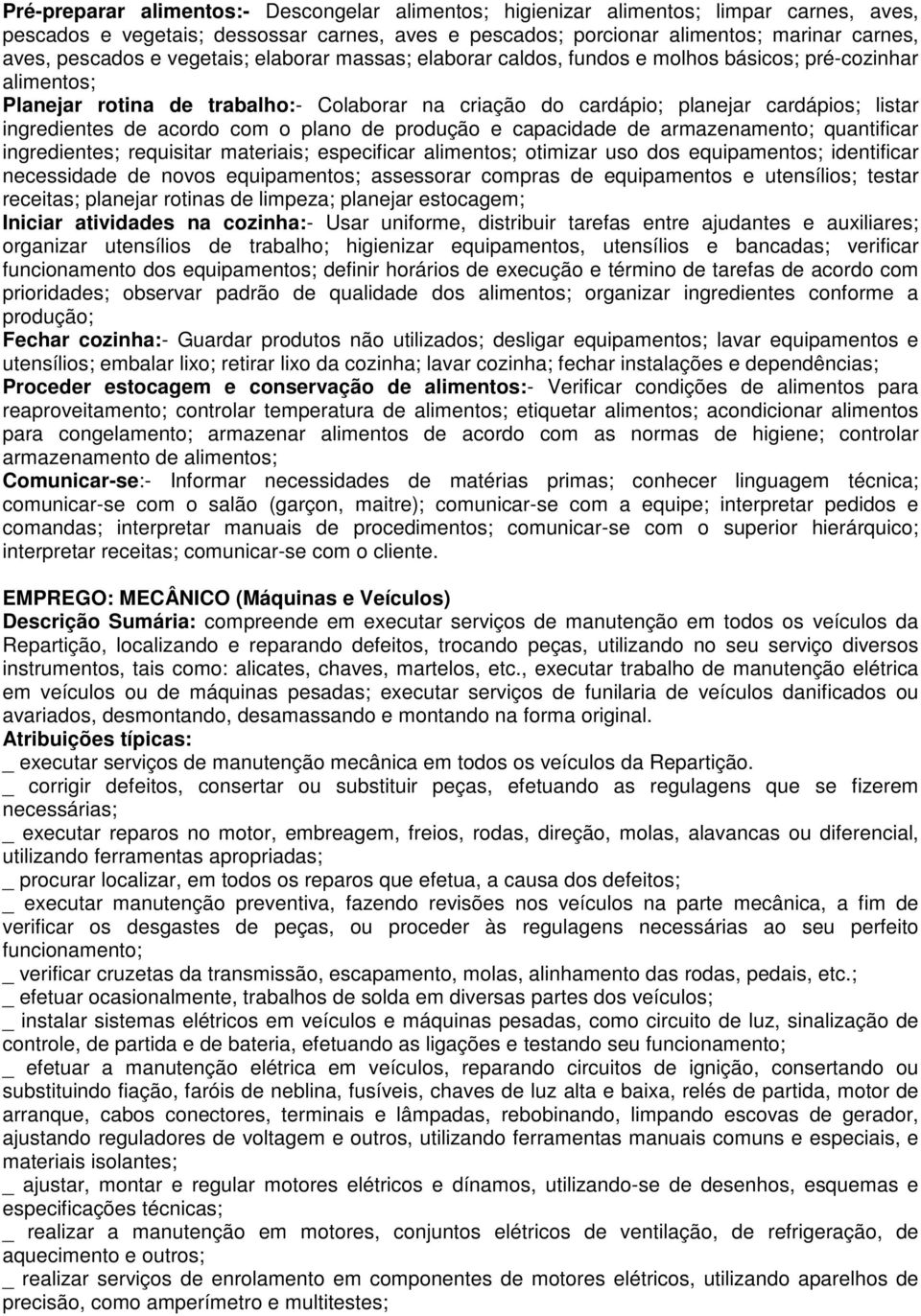 de acordo com o plano de produção e capacidade de armazenamento; quantificar ingredientes; requisitar materiais; especificar alimentos; otimizar uso dos equipamentos; identificar necessidade de novos