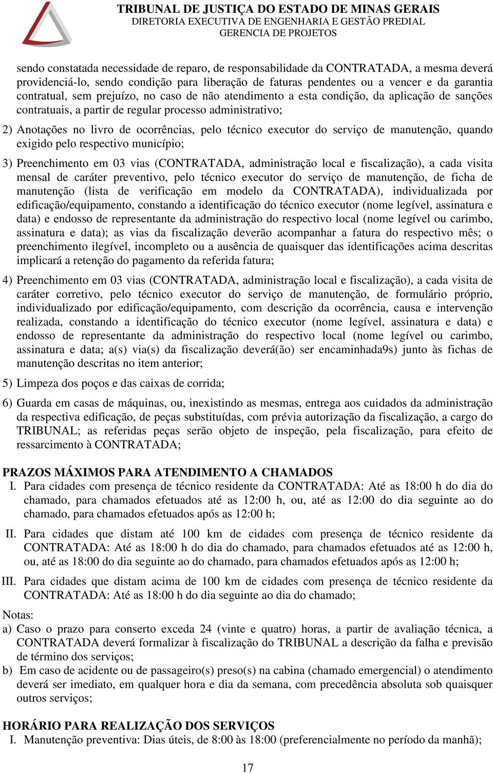 serviço de manutenção, quando exigido pelo respectivo município; 3) Preenchimento em 03 vias (CONTRATADA, administração local e fiscalização), a cada visita mensal de caráter preventivo, pelo técnico