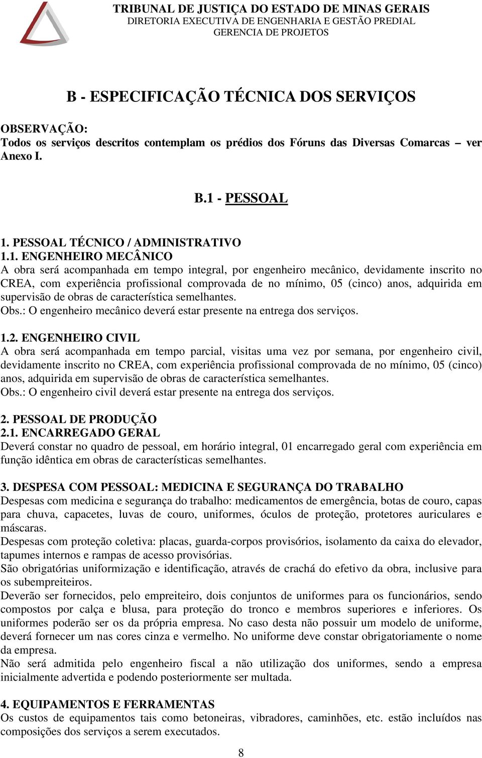 adquirida em supervisão de obras de característica semelhantes. Obs.: O engenheiro mecânico deverá estar presente na entrega dos serviços. 1.2.