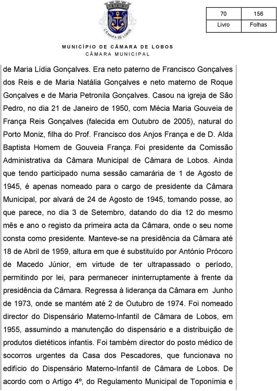 Casou na igreja de São Pedro, no dia 21 de Janeiro de 1950, com Mécia Maria Gouveia de França Reis Gonçalves (falecida em Outubro de 2005), natural do Porto Moniz, filha do Prof.