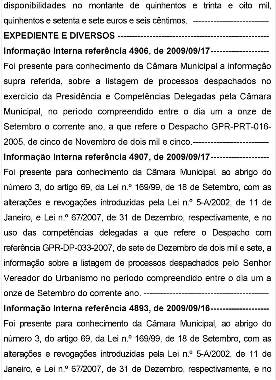 conhecimento da Câmara Municipal a informação supra referida, sobre a listagem de processos despachados no exercício da Presidência e Competências Delegadas pela Câmara Municipal, no período