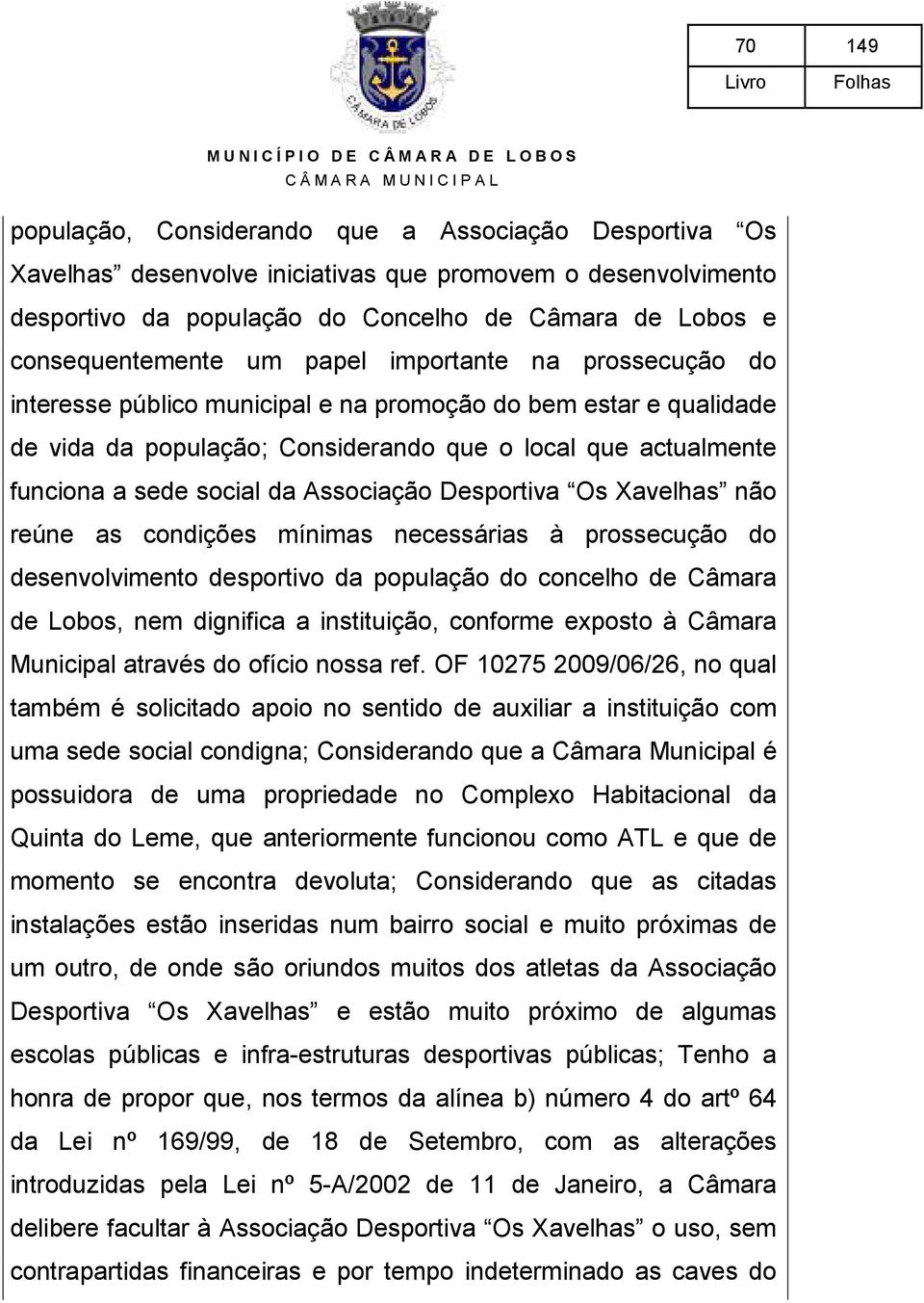 que o local que actualmente funciona a sede social da Associação Desportiva Os Xavelhas não reúne as condições mínimas necessárias à prossecução do desenvolvimento desportivo da população do concelho