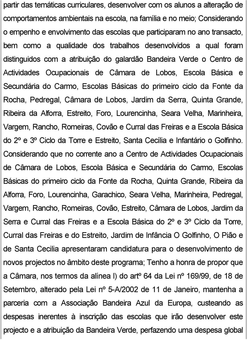 Lobos, Escola Básica e Secundária do Carmo, Escolas Básicas do primeiro ciclo da Fonte da Rocha, Pedregal, Câmara de Lobos, Jardim da Serra, Quinta Grande, Ribeira da Alforra, Estreito, Foro,