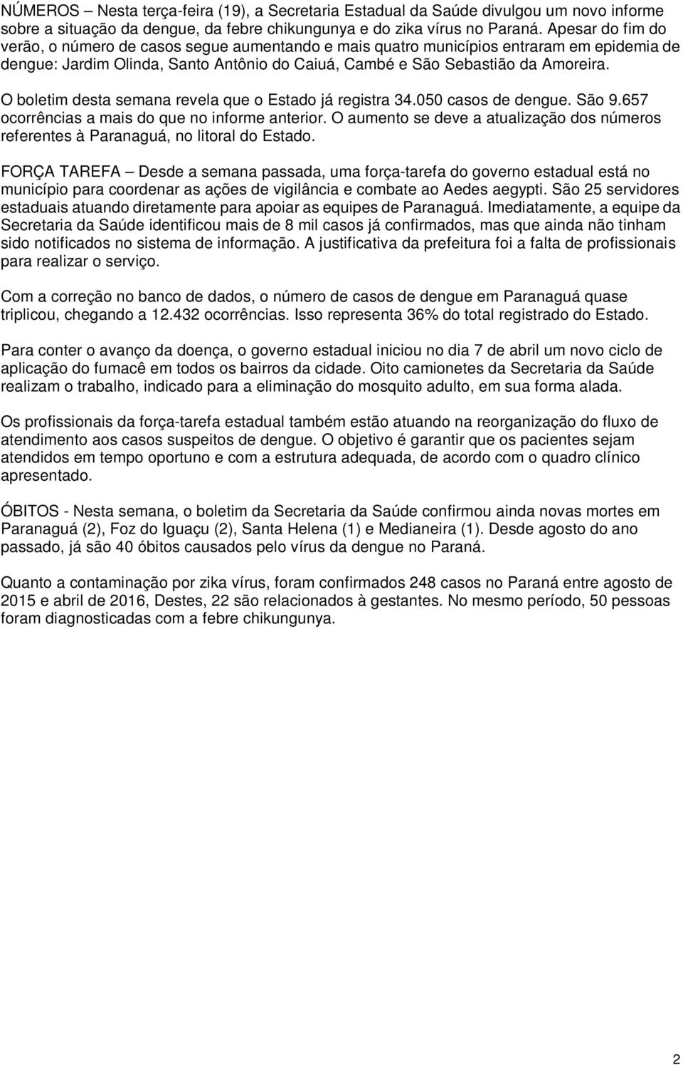 O boletim desta semana revela que o Estado já registra 34.050 casos de dengue. São 9.657 ocorrências a mais do que no informe anterior.