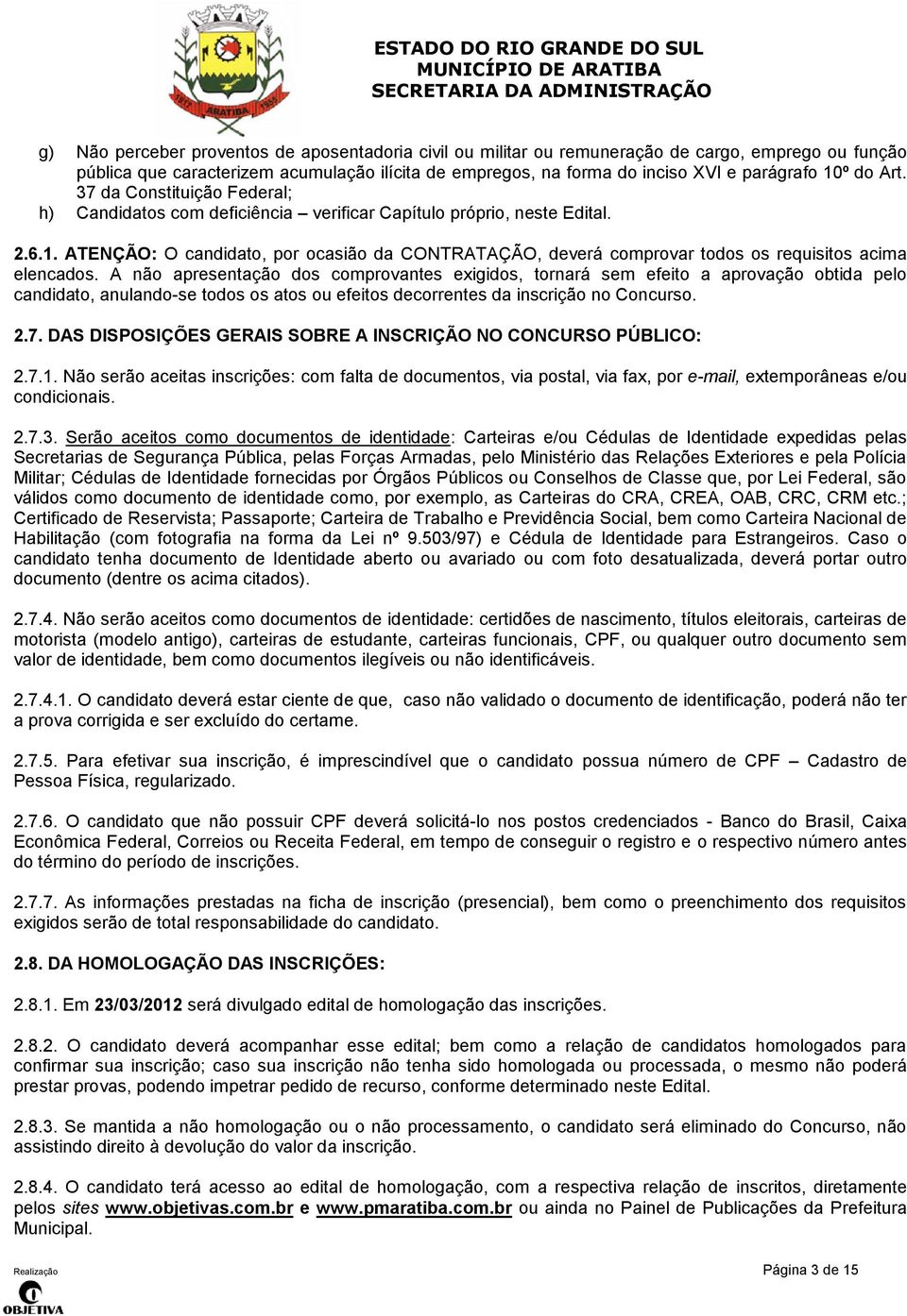 ATENÇÃO: O candidato, por ocasião da CONTRATAÇÃO, deverá comprovar todos os requisitos acima elencados.