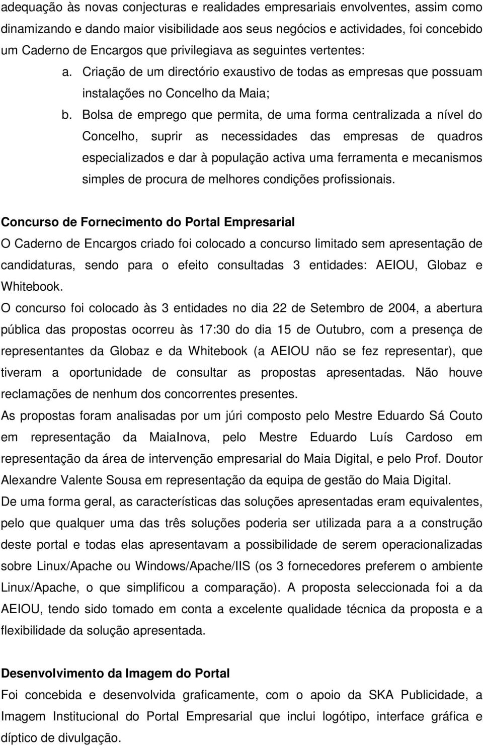 Bolsa de emprego que permita, de uma forma centralizada a nível do Concelho, suprir as necessidades das empresas de quadros especializados e dar à população activa uma ferramenta e mecanismos simples