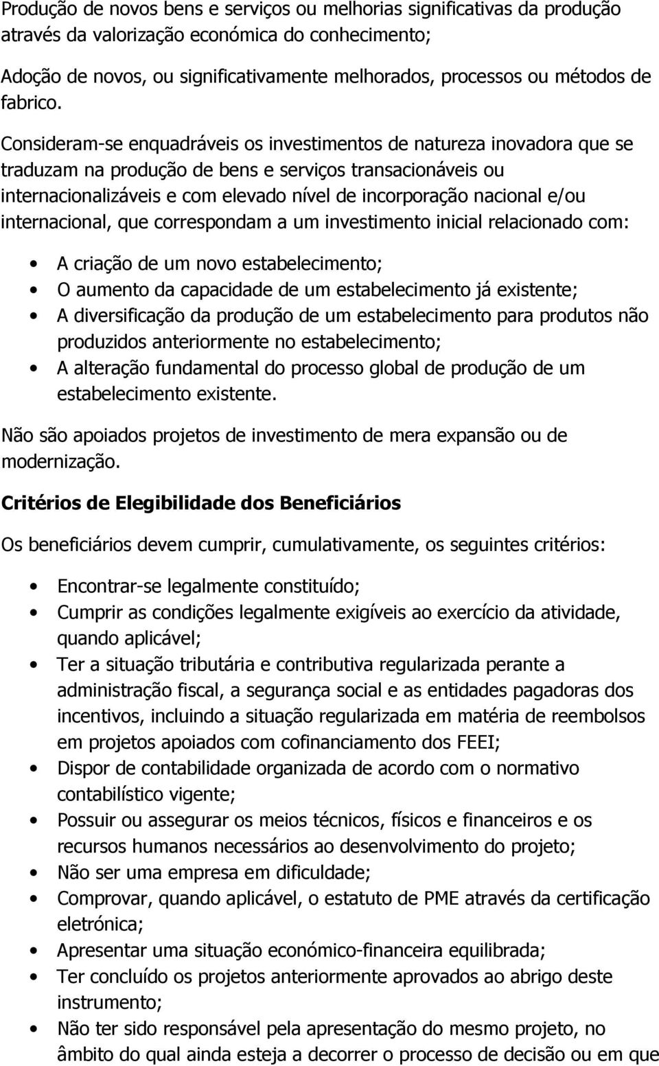 Consideram-se enquadráveis os investimentos de natureza inovadora que se traduzam na produção de bens e serviços transacionáveis ou internacionalizáveis e com elevado nível de incorporação nacional