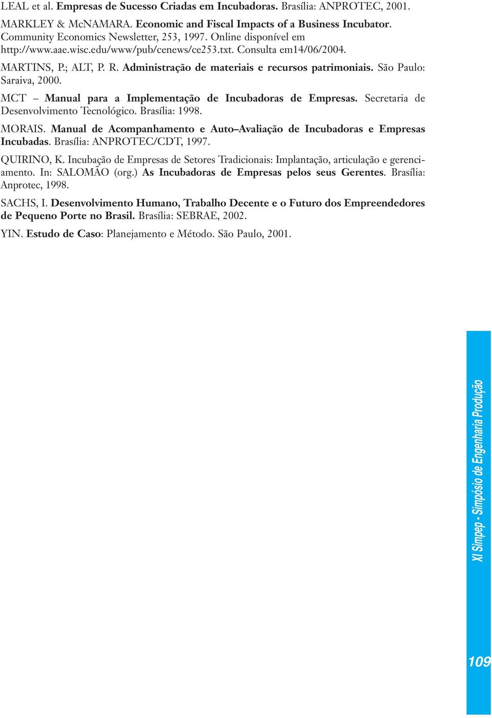 MCT Manual para a Implementação de Incubadoras de Empresas. Secretaria de Desenvolvimento Tecnológico. Brasília: 1998. MORAIS.