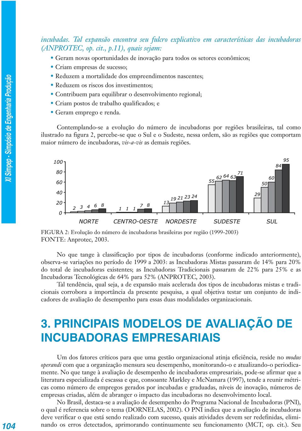 investimentos; Contribuem para equilibrar o desenvolvimento regional; Criam postos de trabalho qualificados; e Geram emprego e renda.