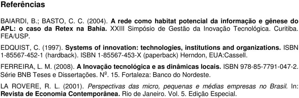 ISBN 1-85567-452-1 (hardback). ISBN 1-85567-453-X (paperback) Herndon, EUA:Cassell. FERREIRA, L. M. (2008). A Inovação tecnológica e as dinâmicas locais. ISBN 978-85-7791-047-2.