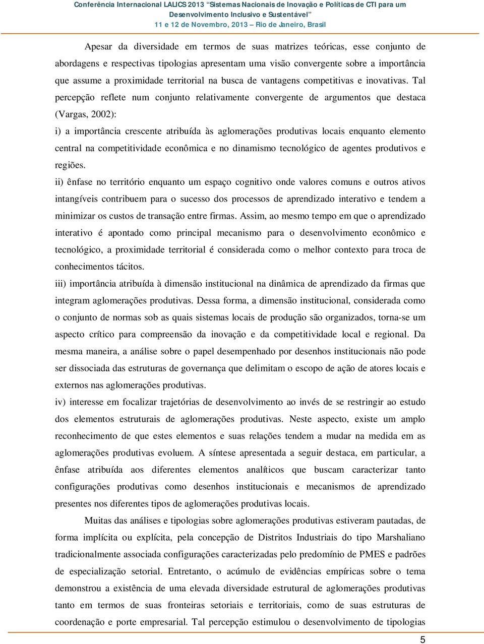 Tal percepção reflete num conjunto relativamente convergente de argumentos que destaca (Vargas, 2002): i) a importância crescente atribuída às aglomerações produtivas locais enquanto elemento central