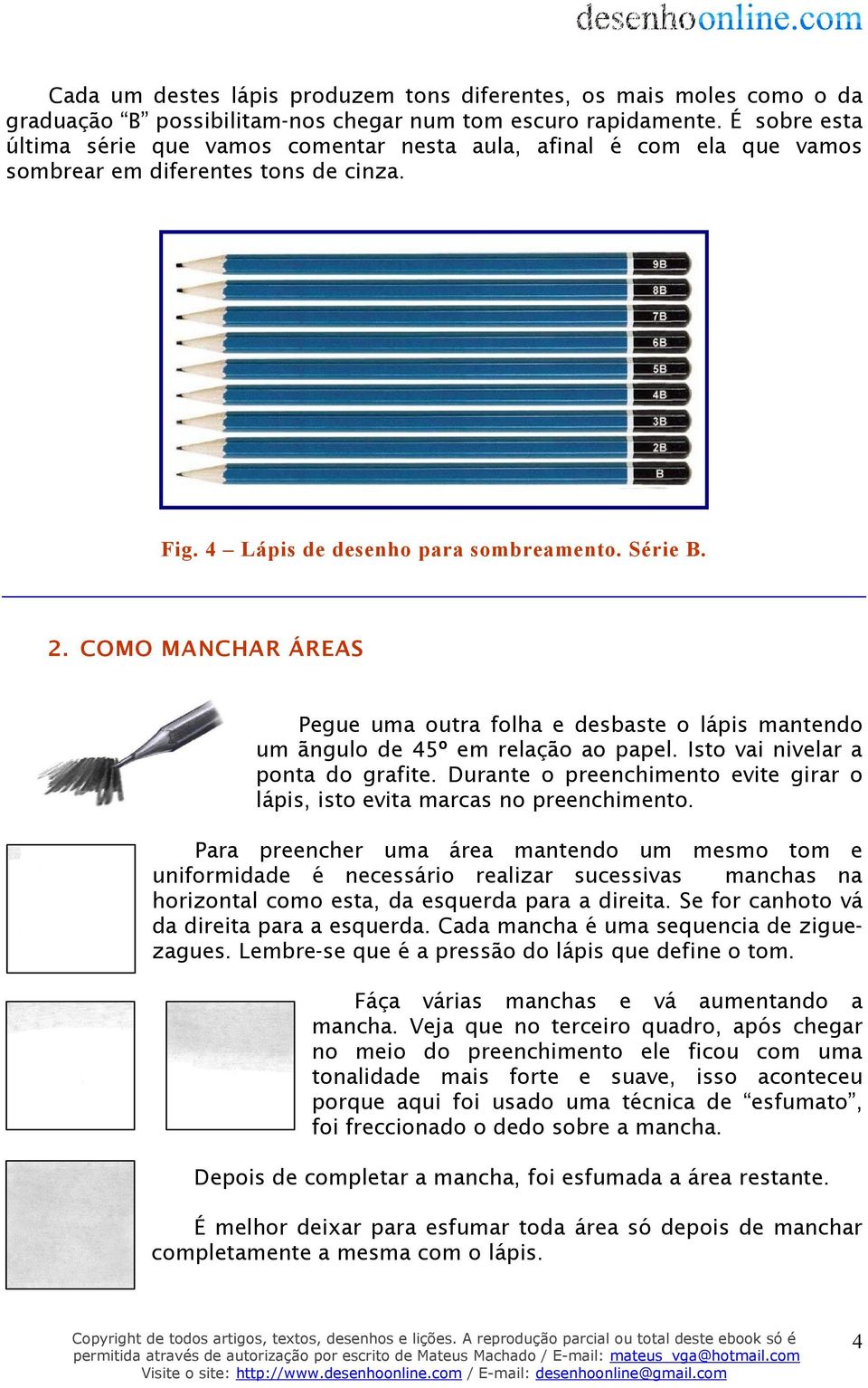 COMO MANCHAR ÁREAS Pegue uma outra folha e desbaste o lápis mantendo um ãngulo de 45º em relação ao papel. Isto vai nivelar a ponta do grafite.