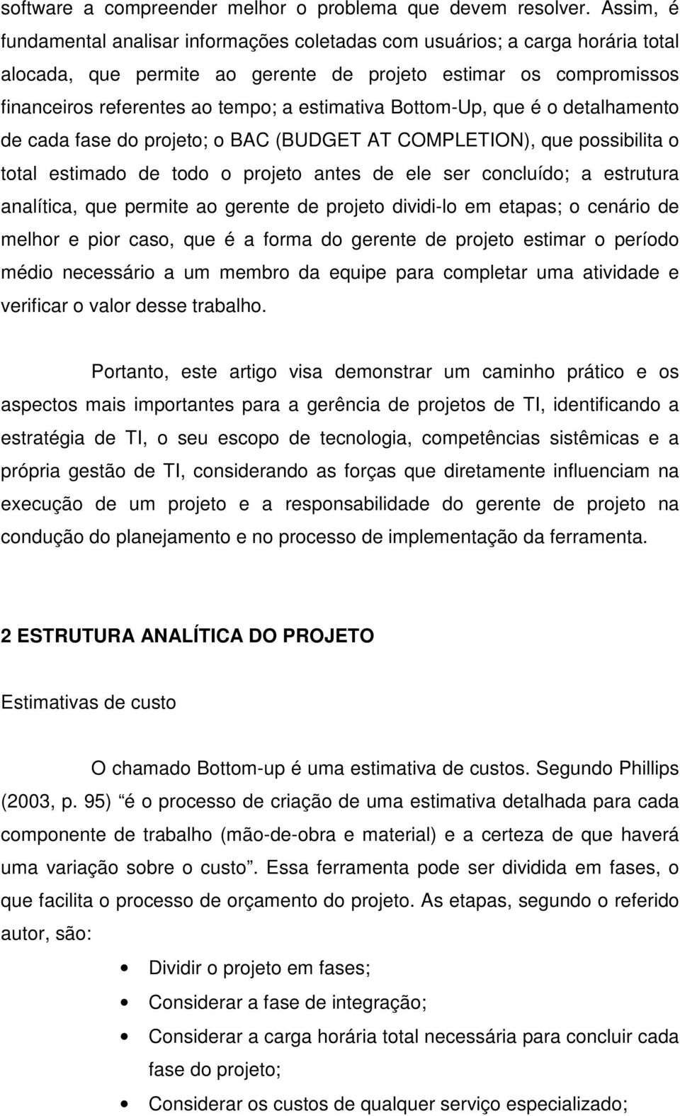 estimativa Bottom-Up, que é o detalhamento de cada fase do projeto; o BAC (BUDGET AT COMPLETION), que possibilita o total estimado de todo o projeto antes de ele ser concluído; a estrutura analítica,