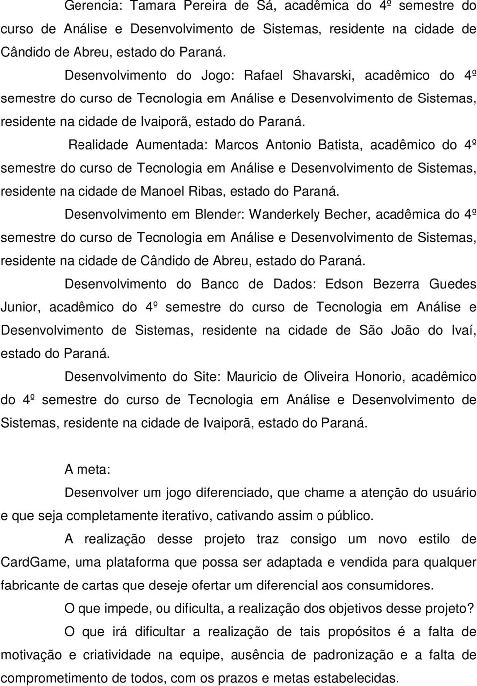 Realidade Aumentada: Marcos Antonio Batista, acadêmico do 4º semestre do curso de Tecnologia em Análise e Desenvolvimento de Sistemas, residente na cidade de Manoel Ribas, estado do Paraná.