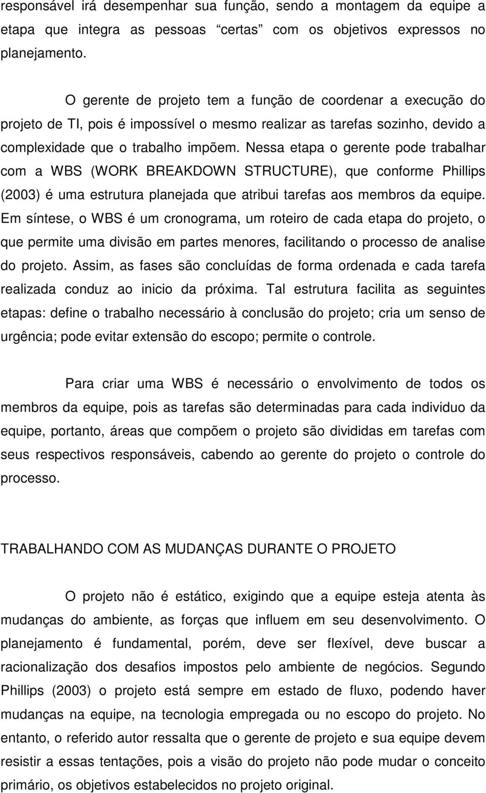Nessa etapa o gerente pode trabalhar com a WBS (WORK BREAKDOWN STRUCTURE), que conforme Phillips (2003) é uma estrutura planejada que atribui tarefas aos membros da equipe.