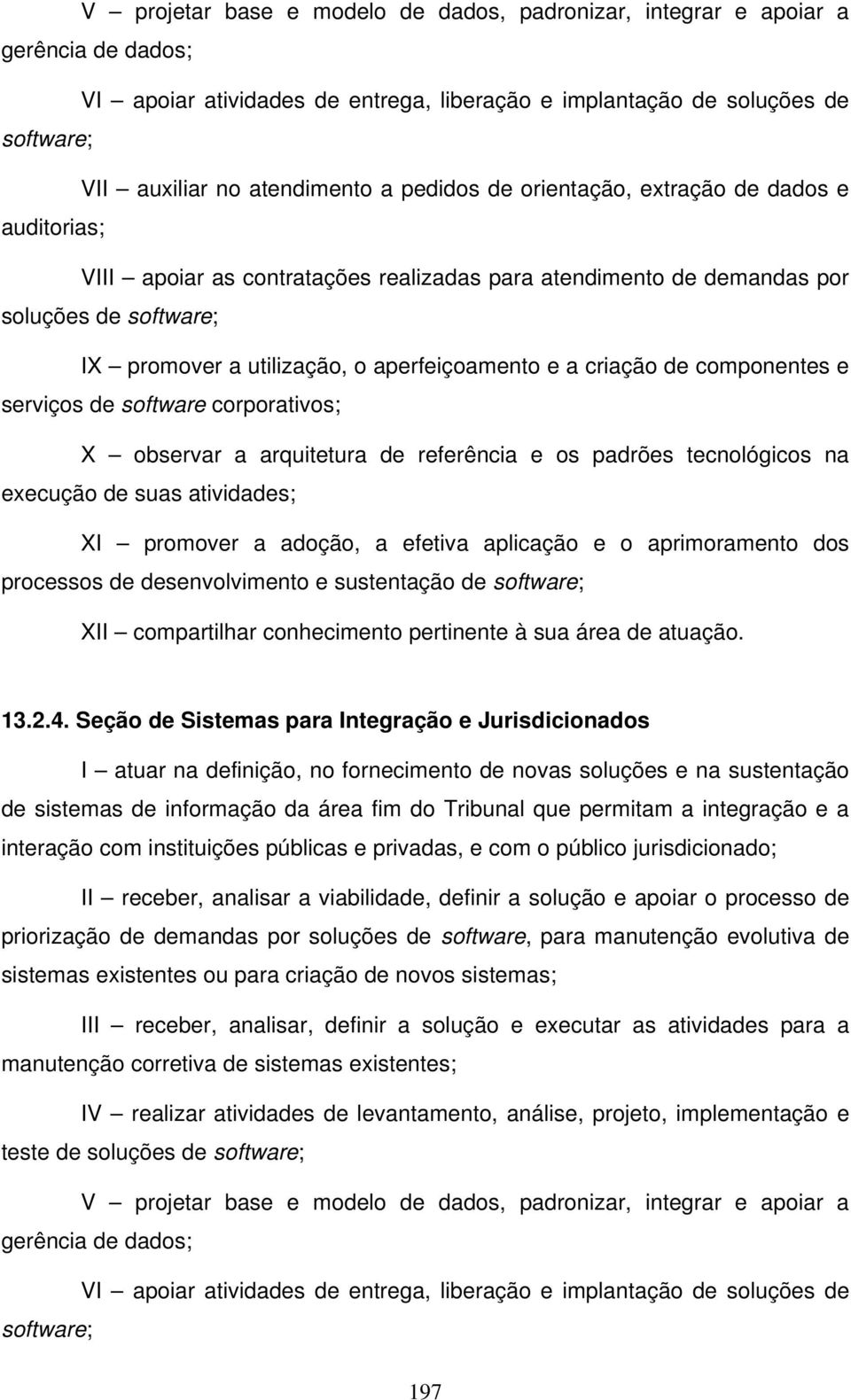 criação de componentes e serviços de software corporativos; X observar a arquitetura de referência e os padrões tecnológicos na execução de suas atividades; XI promover a adoção, a efetiva aplicação