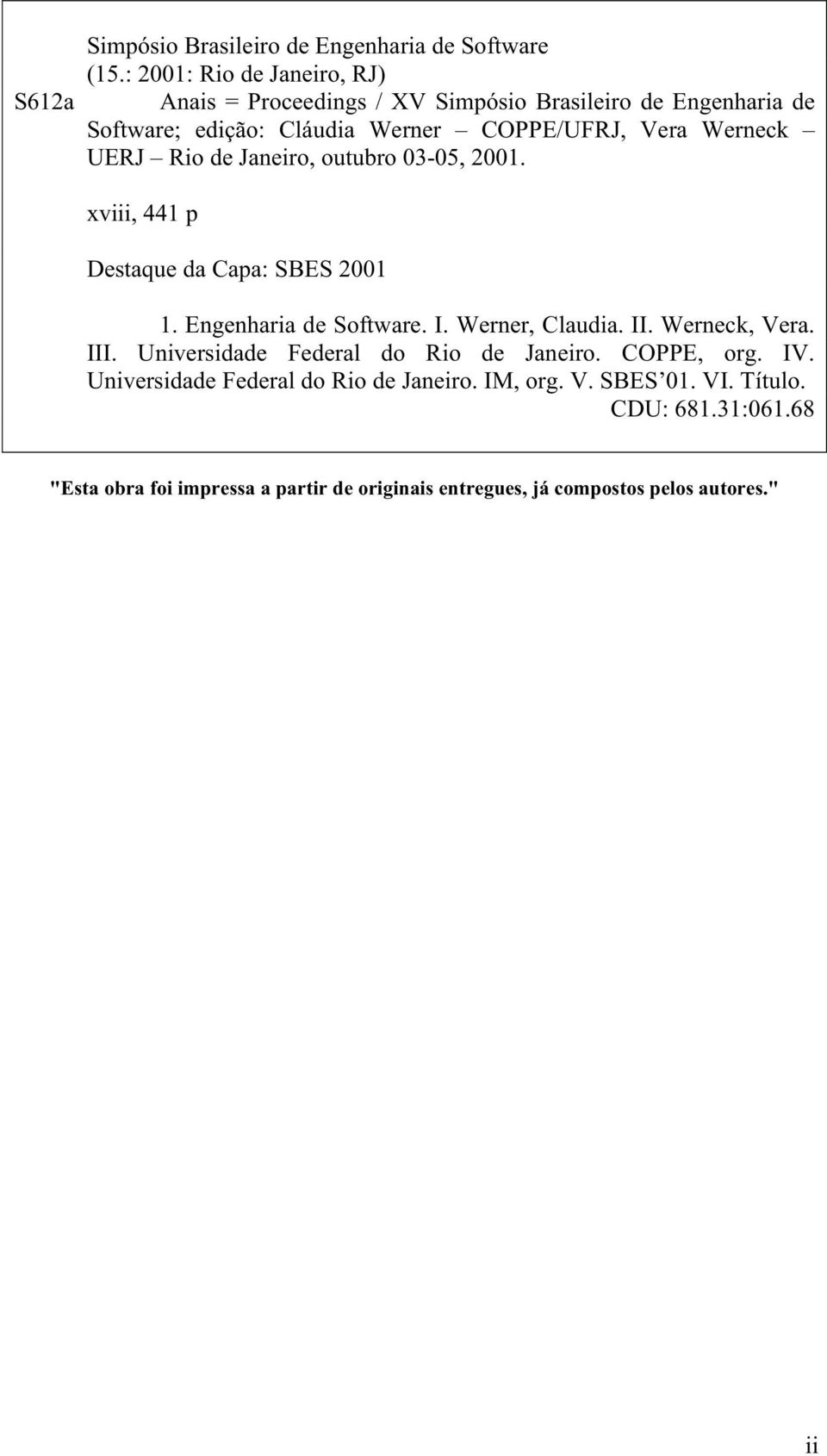 Werneck UERJ Rio de Janeiro, outubro 03-05, 2001. xviii, 441 p Destaque da Capa: SBES 2001 1. Engenharia de Software. I. Werner, Claudia. II.