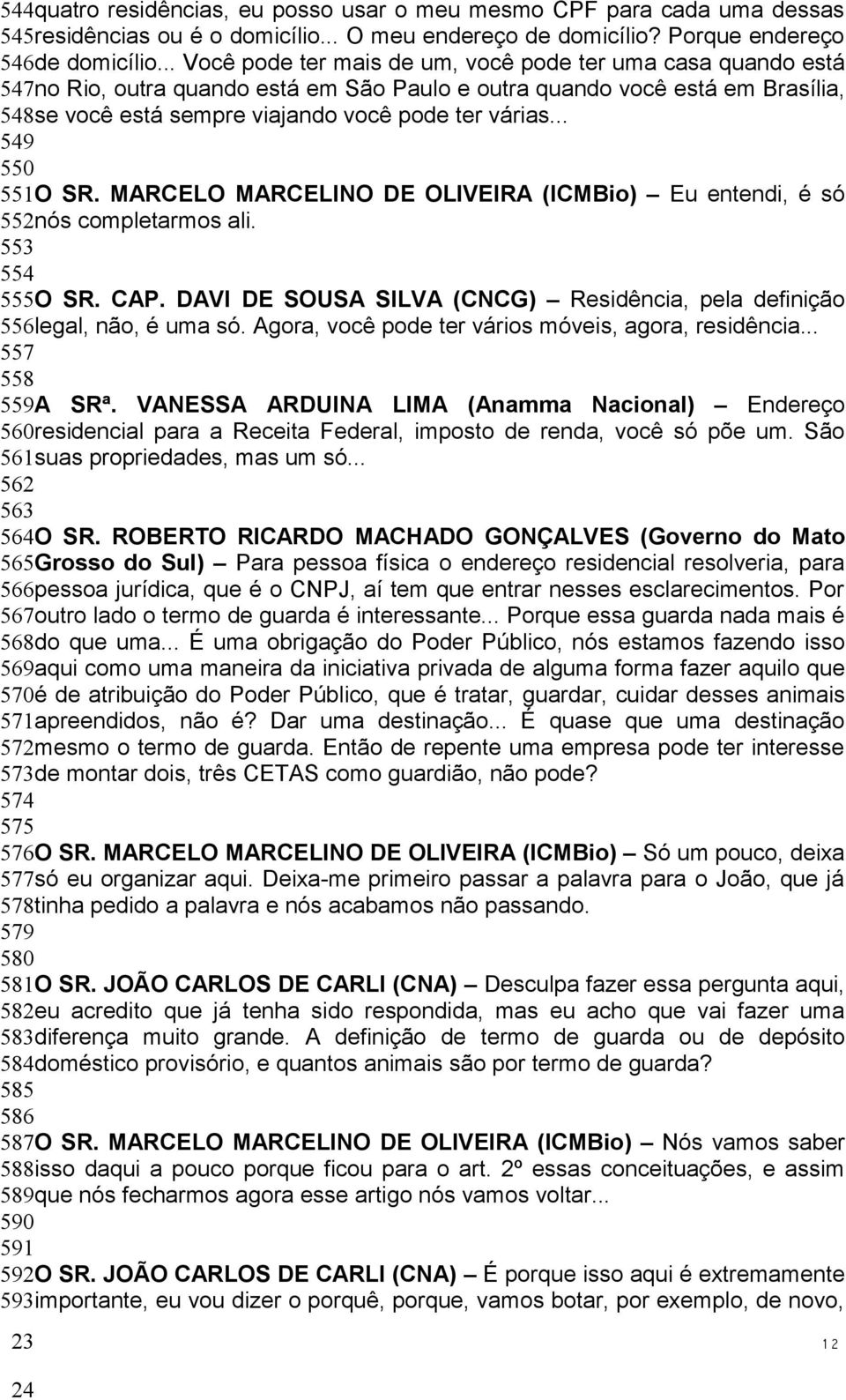 .. 549 550 551O SR. MARCELO MARCELINO DE OLIVEIRA (ICMBio) Eu entendi, é só 552nós completarmos ali. 553 554 555O SR. CAP.