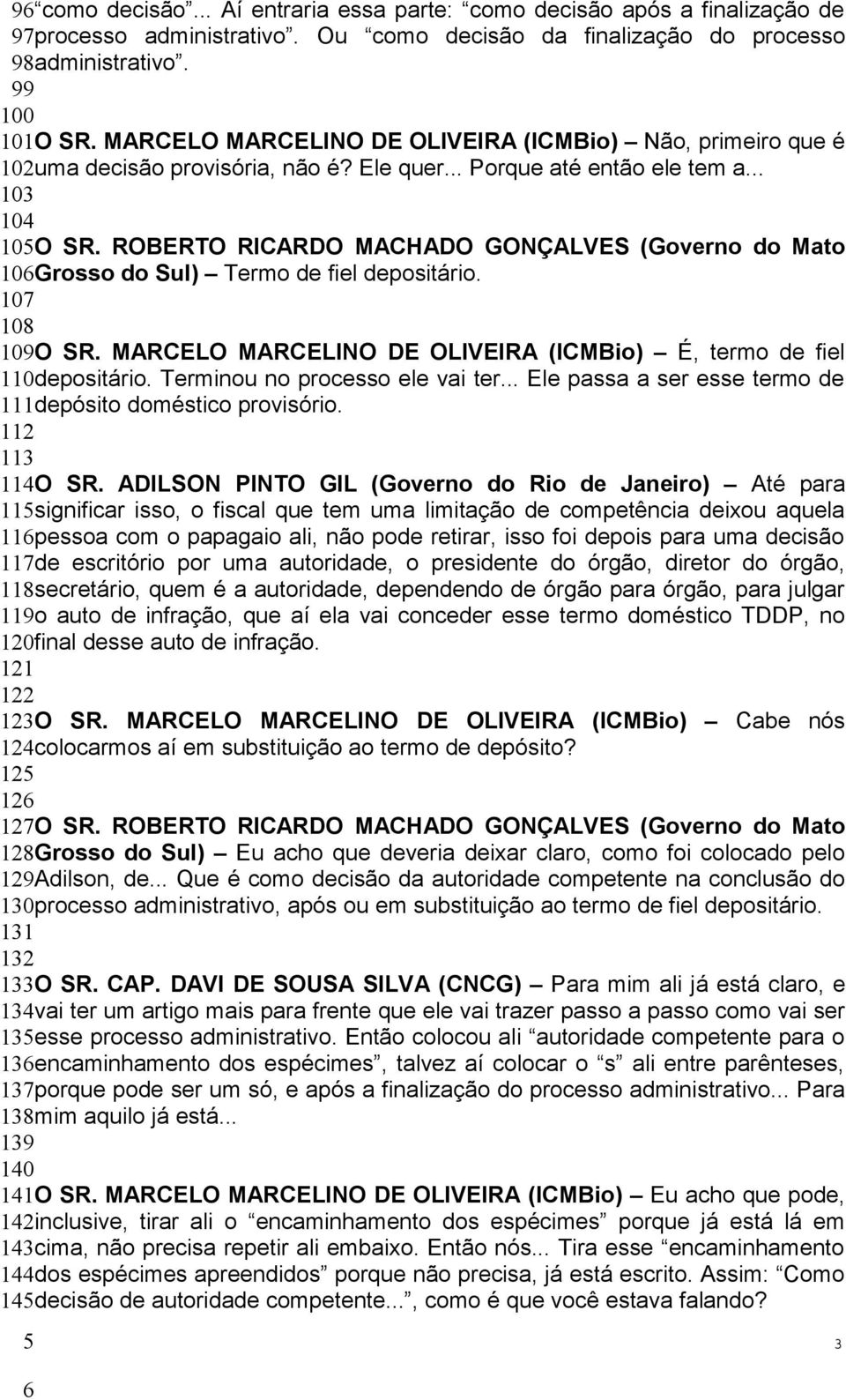 ROBERTO RICARDO MACHADO GONÇALVES (Governo do Mato 106Grosso do Sul) Termo de fiel depositário. 107 108 109O SR. MARCELO MARCELINO DE OLIVEIRA (ICMBio) É, termo de fiel 110depositário.