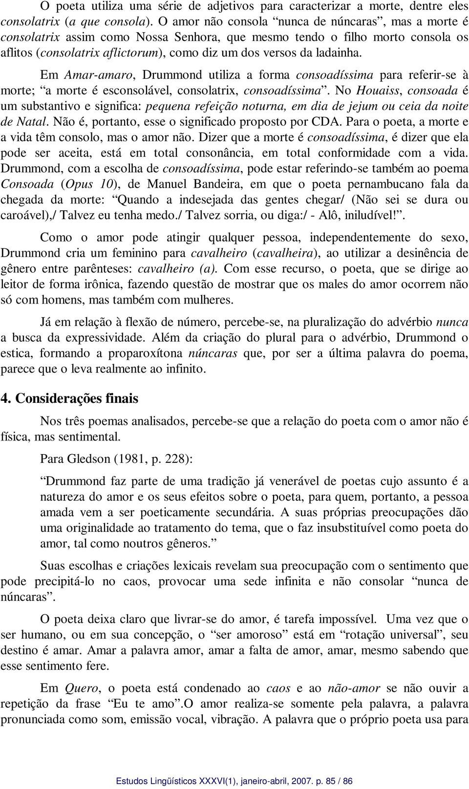 Em Amar-amaro, Drummond utiliza a forma consoadíssima para referir-se à morte; a morte é esconsolável, consolatrix, consoadíssima.