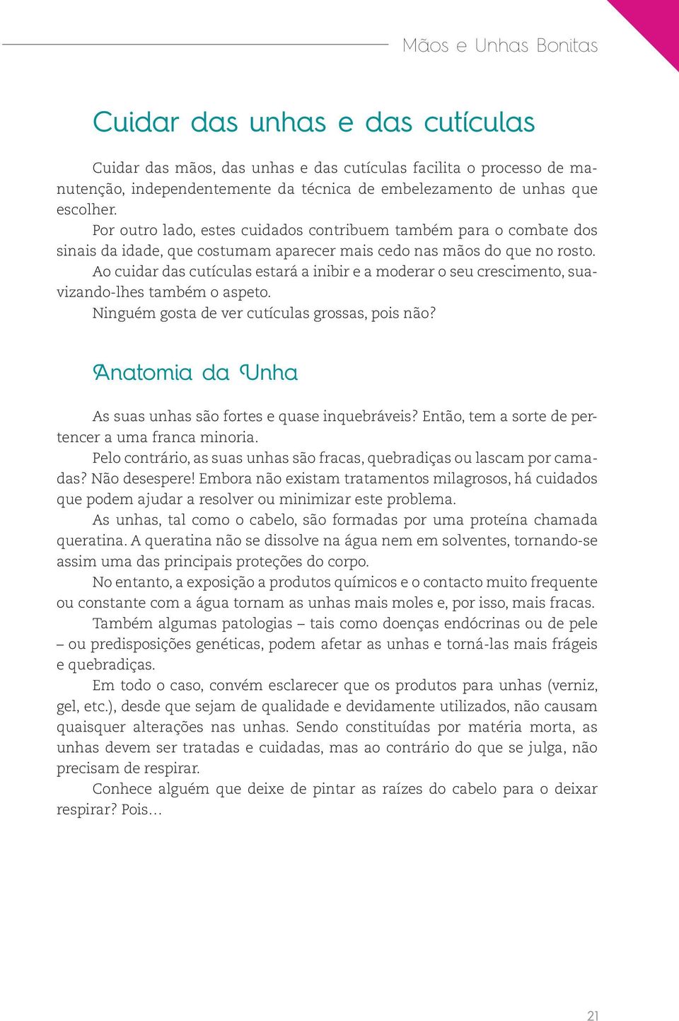 Ao cuidar das cutículas estará a inibir e a moderar o seu crescimento, suavizando-lhes também o aspeto. Ninguém gosta de ver cutículas grossas, pois não?