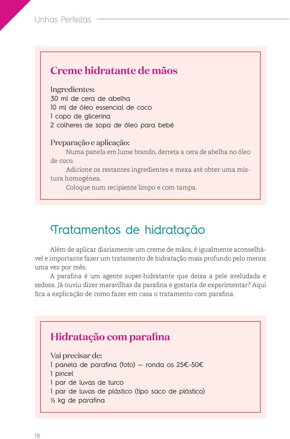 Tratamentos de hidratação Além de aplicar diariamente um creme de mãos, é igualmente aconselhável e importante fazer um tratamento de hidratação mais profundo pelo menos uma vez por mês.