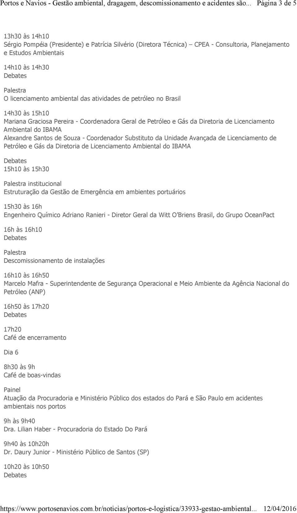 Coordenador Substituto da Unidade Avançada de Licenciamento de Petróleo e Gás da Diretoria de Licenciamento Ambiental do IBAMA 15h10 às 15h30 institucional Estruturação da Gestão de Emergência em