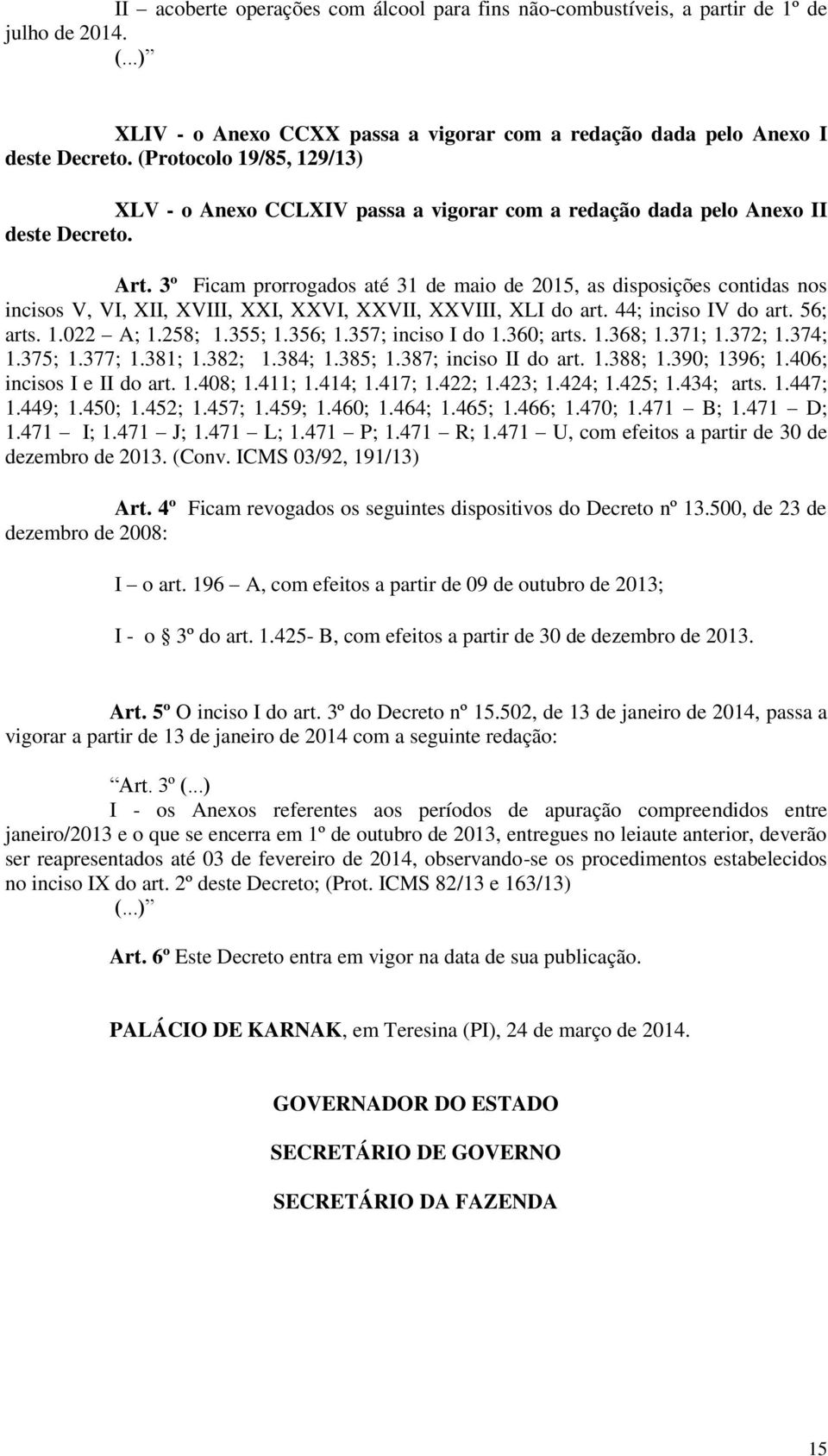 3º Ficam prorrogados até 31 de maio de 2015, as disposições contidas nos incisos V, VI, XII, XVIII, XXI, XXVI, XXVII, XXVIII, XLI do art. 44; inciso IV do art. 56; arts. 1.022 A; 1.258; 1.355; 1.