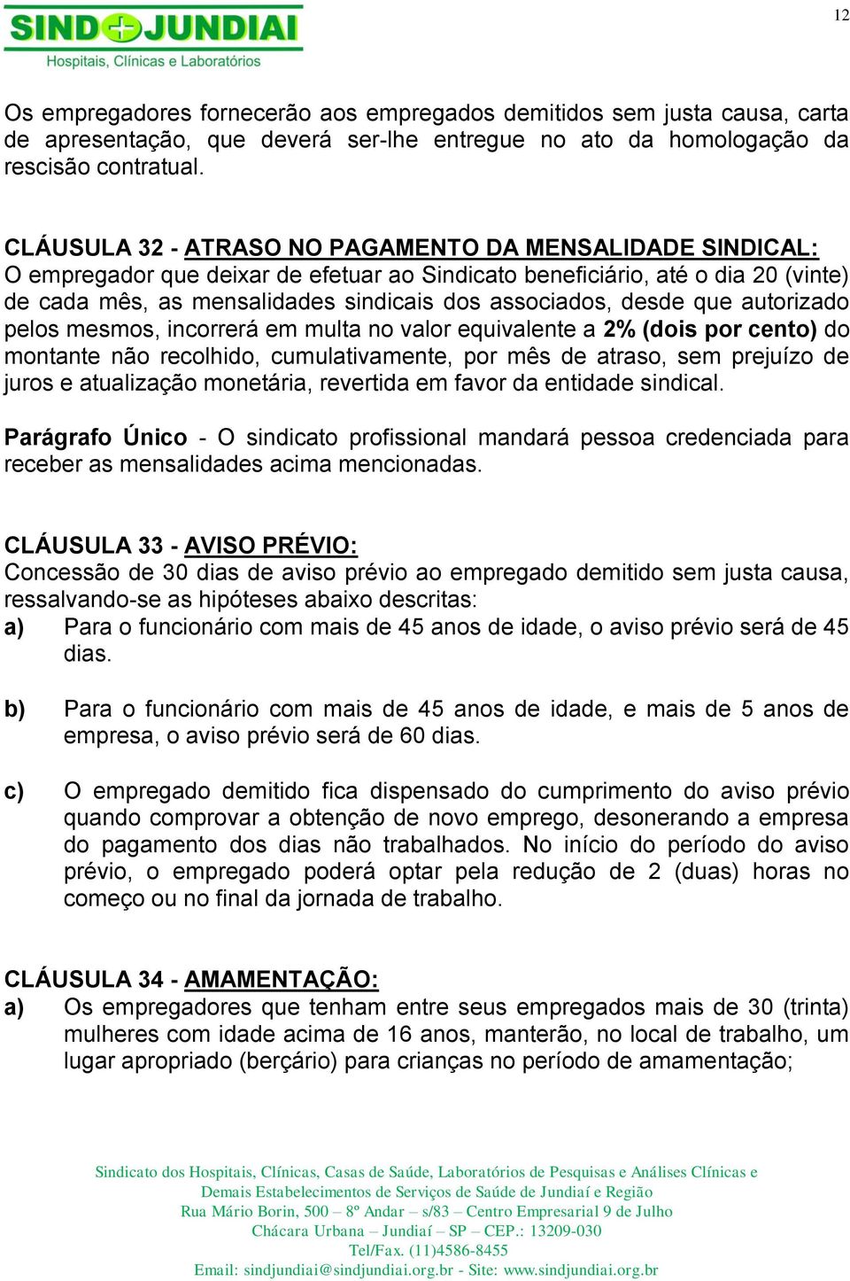 desde que autorizado pelos mesmos, incorrerá em multa no valor equivalente a 2% (dois por cento) do montante não recolhido, cumulativamente, por mês de atraso, sem prejuízo de juros e atualização