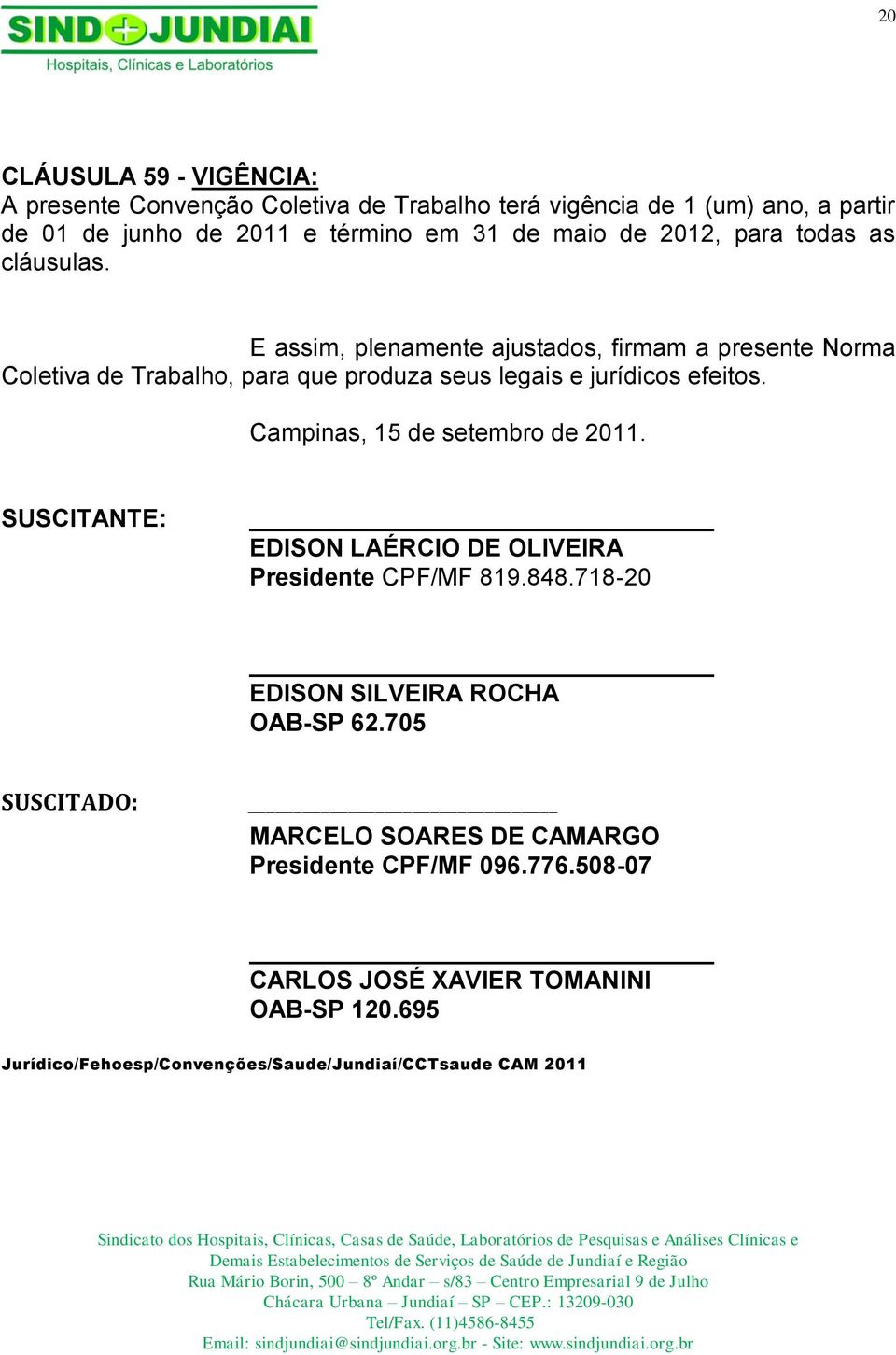 Campinas, 15 de setembro de 2011. SUSCITANTE: EDISON LAÉRCIO DE OLIVEIRA Presidente CPF/MF 819.848.718-20 EDISON SILVEIRA ROCHA OAB-SP 62.