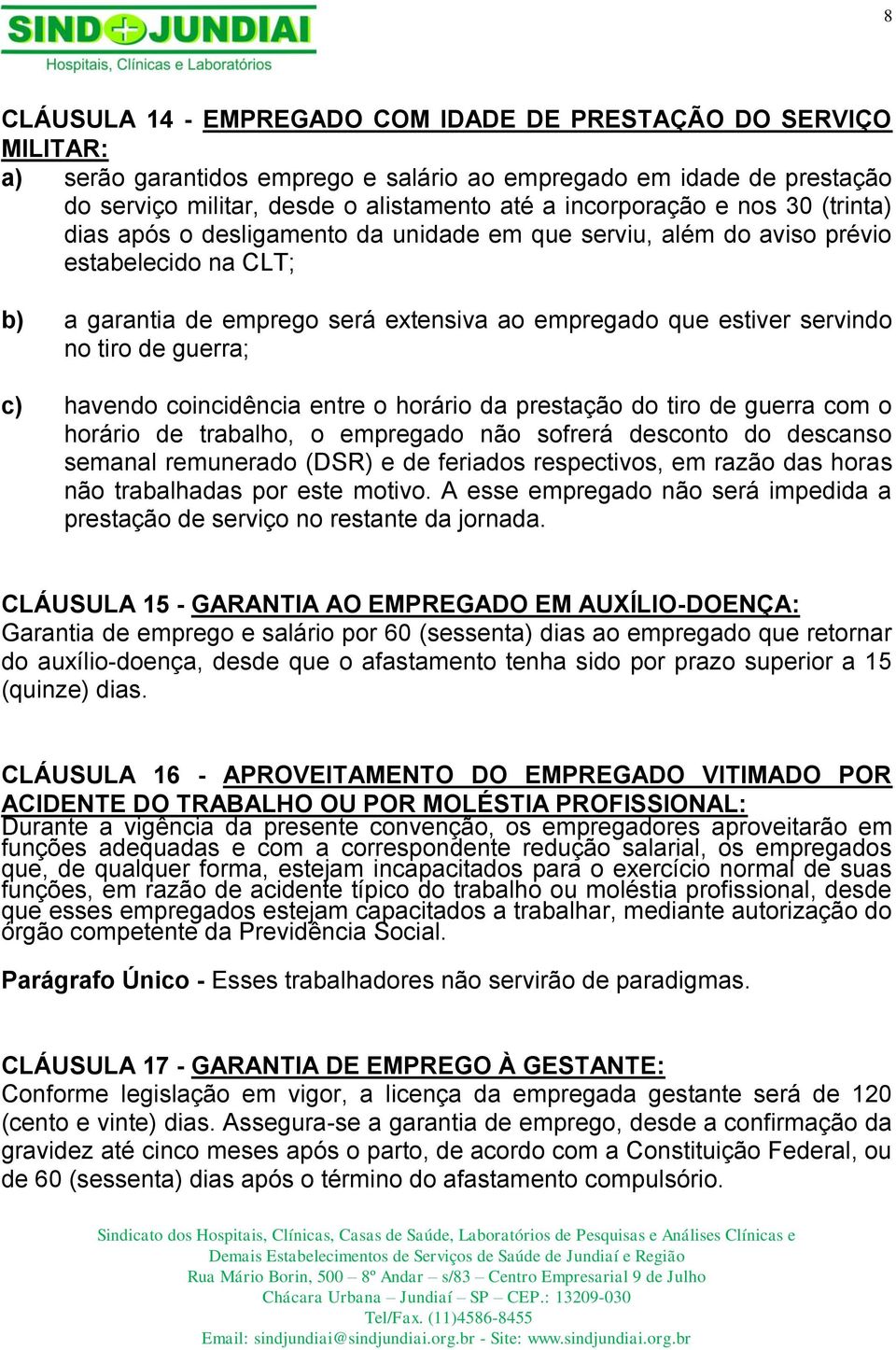 no tiro de guerra; c) havendo coincidência entre o horário da prestação do tiro de guerra com o horário de trabalho, o empregado não sofrerá desconto do descanso semanal remunerado (DSR) e de