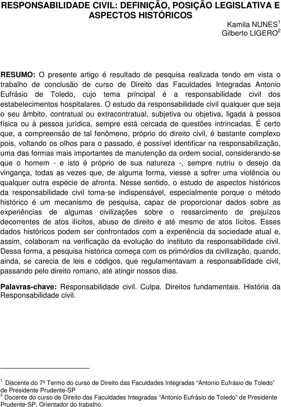 O estudo da responsabilidade civil qualquer que seja o seu âmbito, contratual ou extracontratual, subjetiva ou objetiva, ligada à pessoa física ou à pessoa jurídica, sempre está cercada de questões