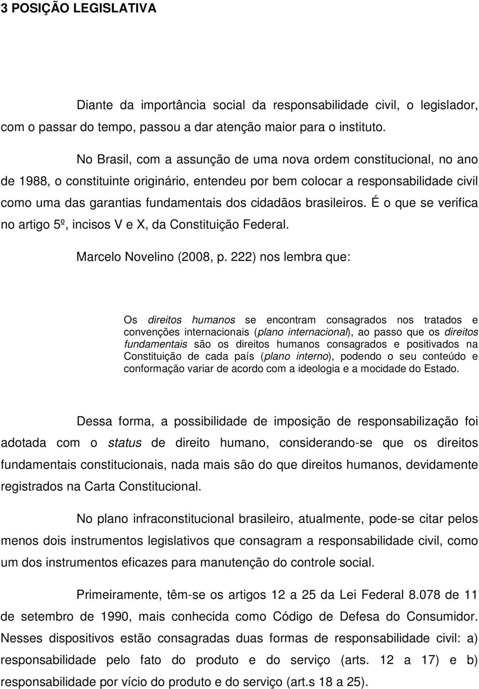 cidadãos brasileiros. É o que se verifica no artigo 5º, incisos V e X, da Constituição Federal. Marcelo Novelino (2008, p.